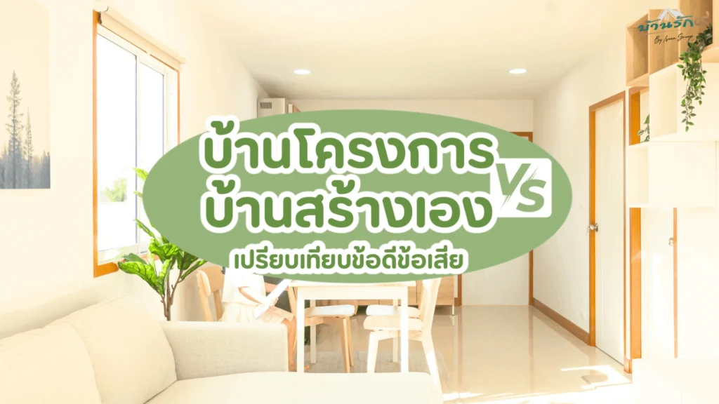 บ้านโครงการ vs บ้านสร้างเอง เปรียบเทียบข้อดีข้อเสีย