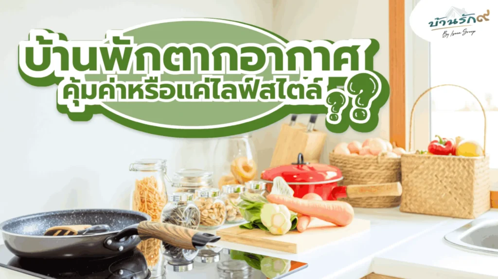 บ้านพักตากอากาศ คุ้มค่าหรือแค่ไลฟ์สไตล์?